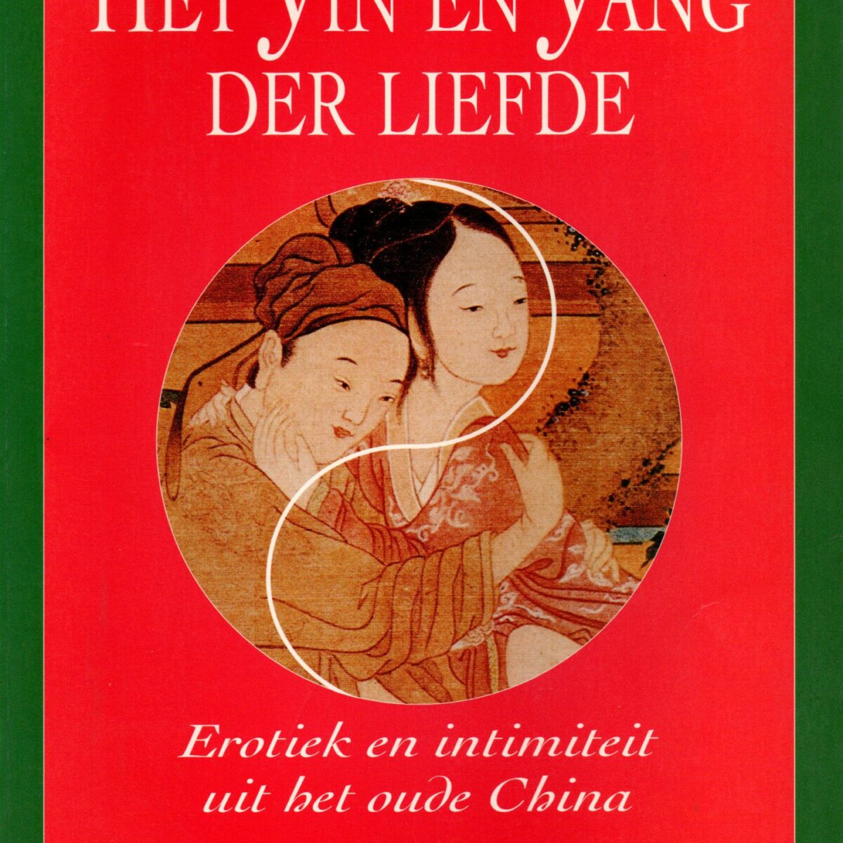 Het Yin en Yang der liefde - Erotiek en intimiteit uit het oude China -