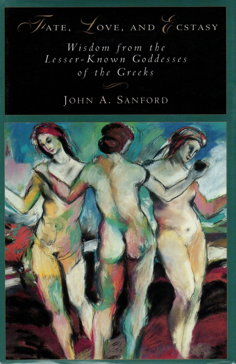 Fate, Love, and Ecstasy - Wisdom from the Lesser-Known Goddesses of the Greeks -