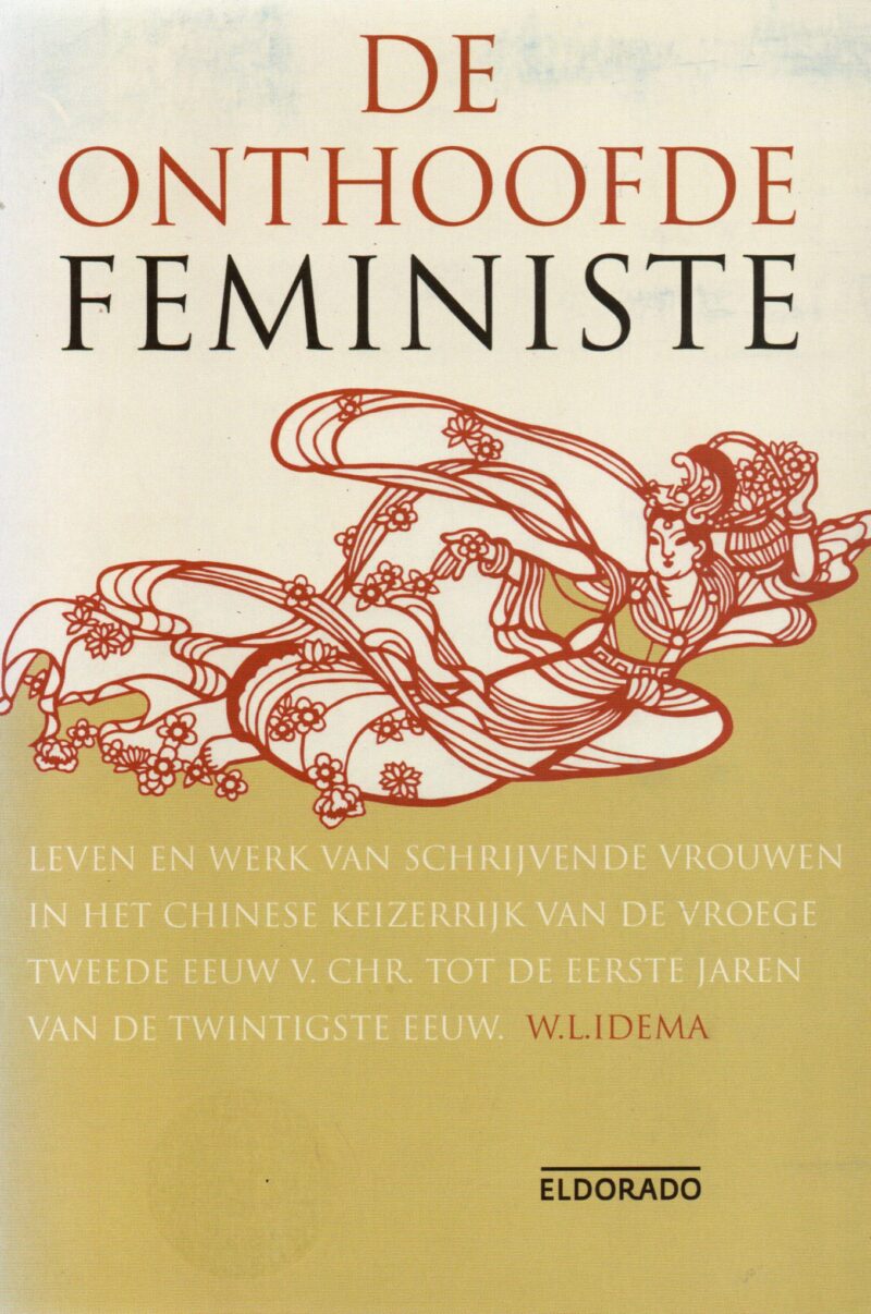 De onthoofde feministe - Leven en werk van schrijvende vrouwen in het Chinese Keizerrijk van de vroege tweede eeuw v. Chr. tot de eerste jaren van de twintigste eeuw -