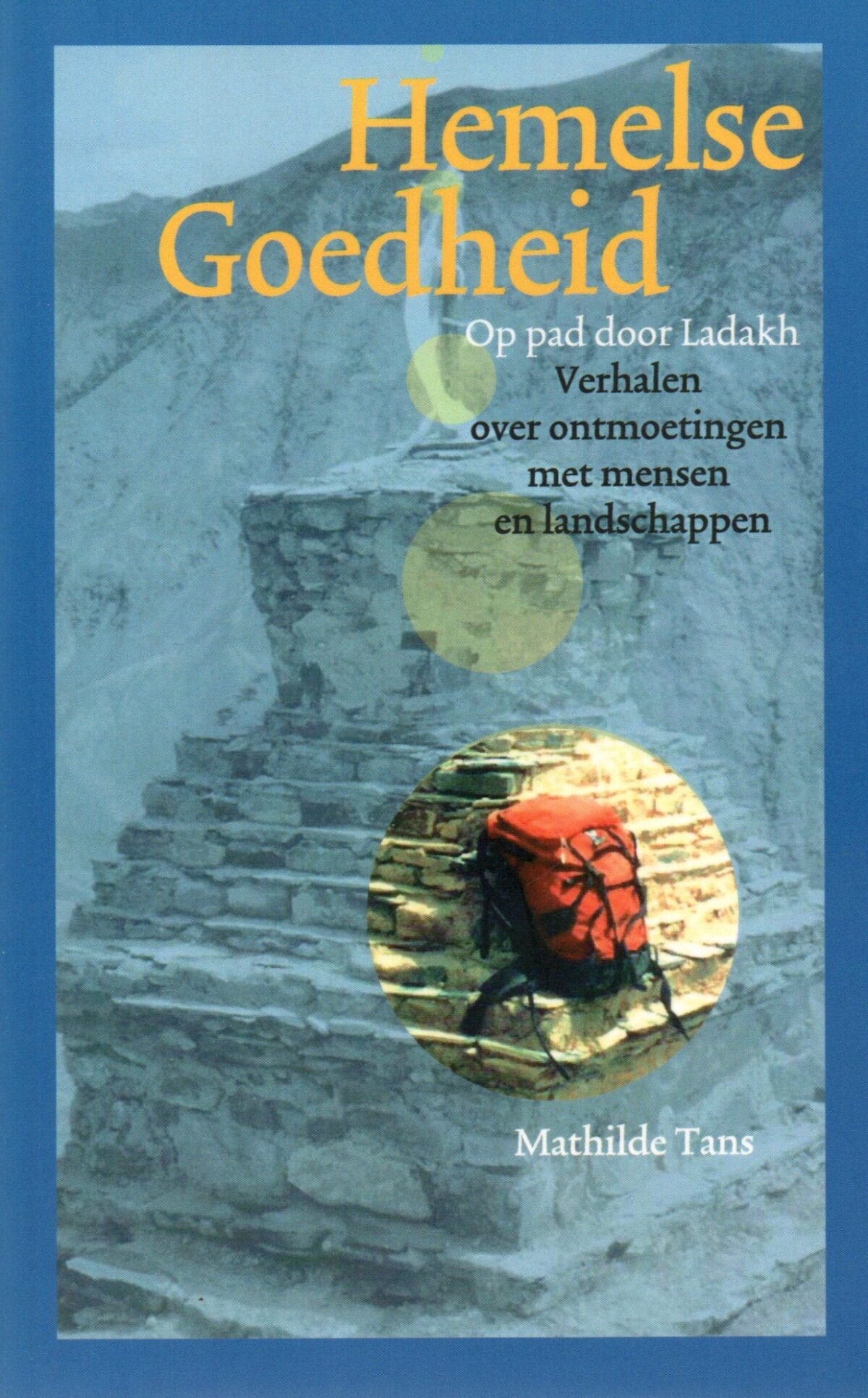 Hemelse Goedheid - Op pad door Ladakh - Verhalen over ontmoetingen met mensen en landschappen -