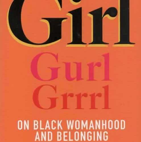Girl Gurl Grrrl - On black womanhood and belonging -