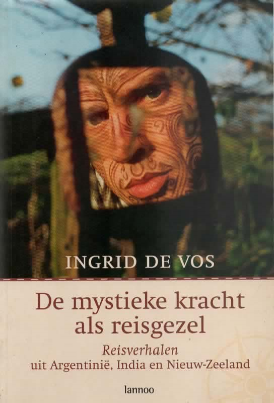 De mystieke kracht als reisgezel - Reisverhalen uit Argentinië, India en Nieuw-Zeeland -
