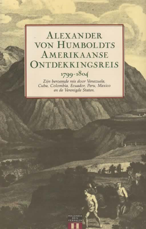 Alexander von Humboldts Amerikaanse Ontdekkingsreis 1799-1804 - Zijn beroemde reis door Venezuela, Cuba, Colombia, Ecuador, Peru, Mexico en de Verenigde Staten -