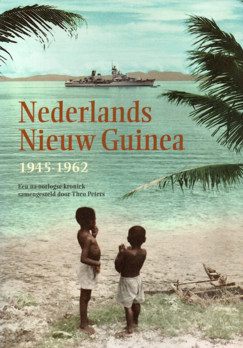 Nederlands Nieuw Guinea 1945-1962 - Een na-oorlogse kroniek -