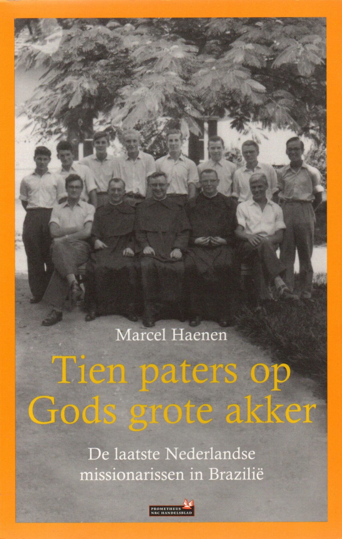 Tien paters op Gods grote akker - De laatste Nederlandse missionarissen in Brazilië -