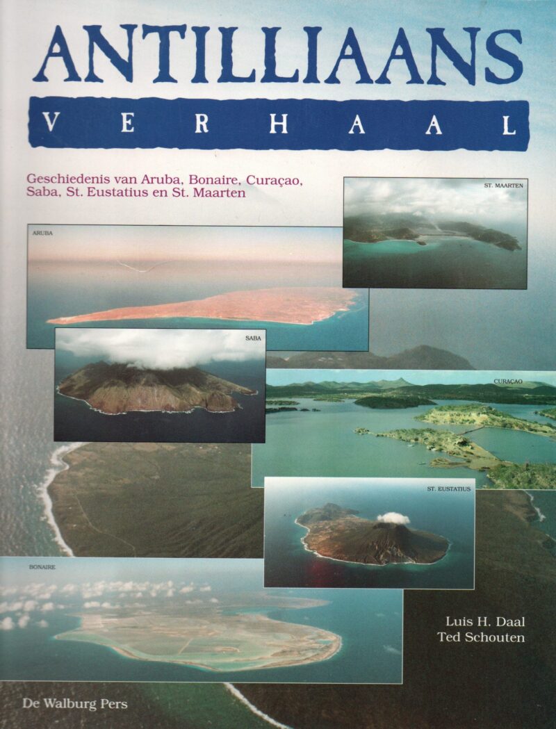 Antilliaans verhaal - Geschiedenis van Aruba, Bonaire, Curacao, Saba, St. Eustatius en St. Maarten -