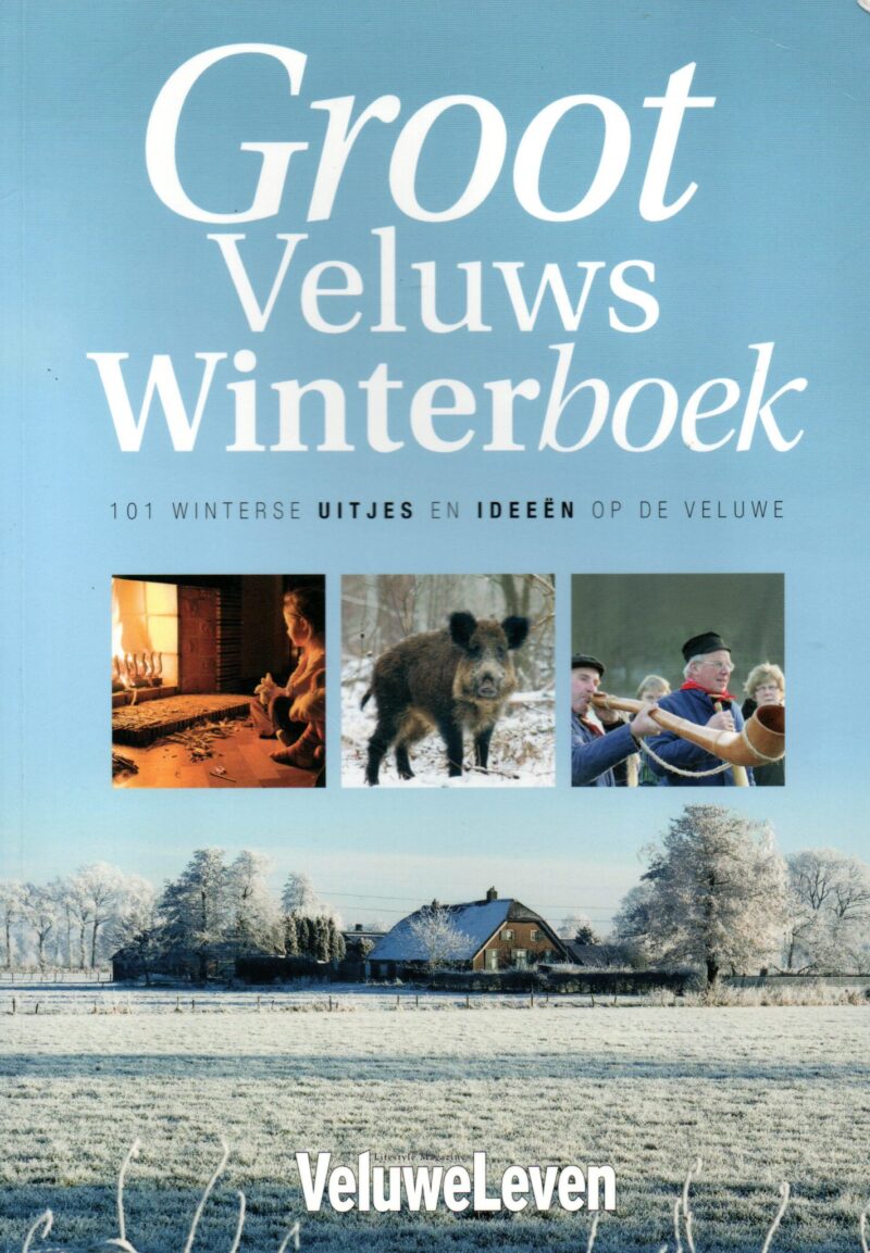 Groot Veluws Winterboek - 101 winterse uitjes en ideeën op de Veluwe