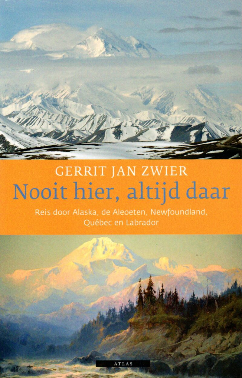 Nooit hier, altijd daar - Reis door Alaska, de Aleoeten, Newfoundland, Quebec en Labrador -