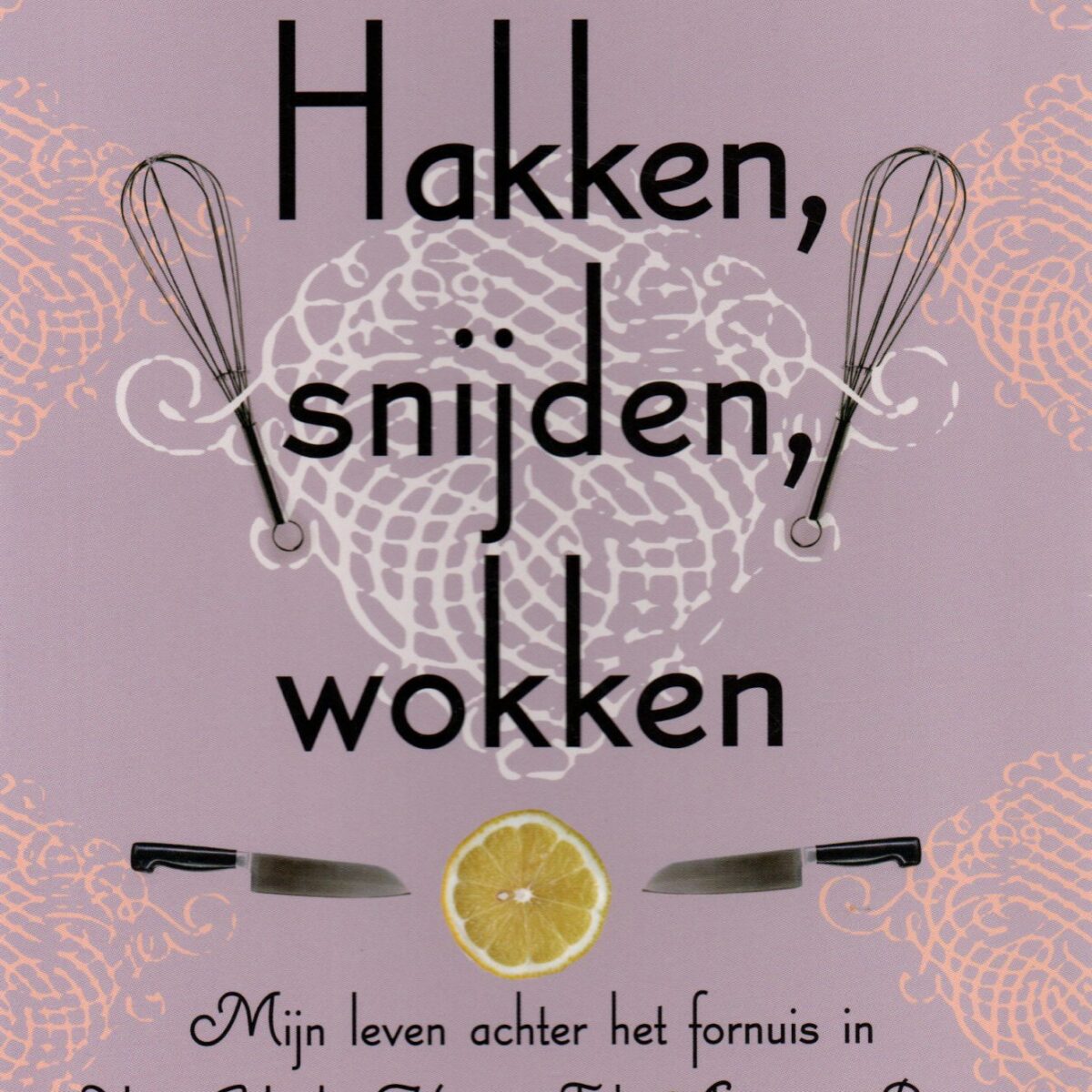 Hakken, snijden, wokken - Mijn leven achter het fornuis in New York, Hanoi, Tel Aviv en Parijs - Met recepten! -
