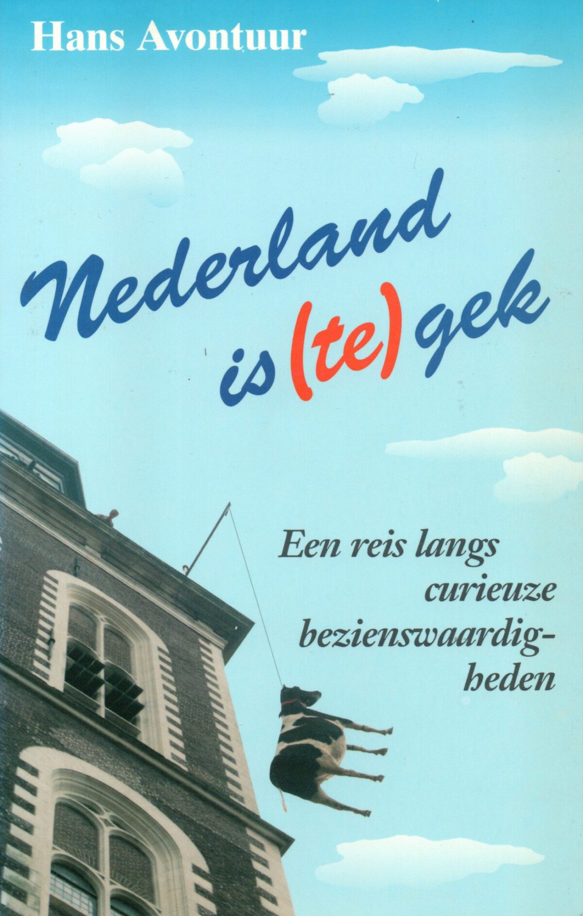 Nederland is (te) gek - Een reis langs curieuze bezienswaardigheden -