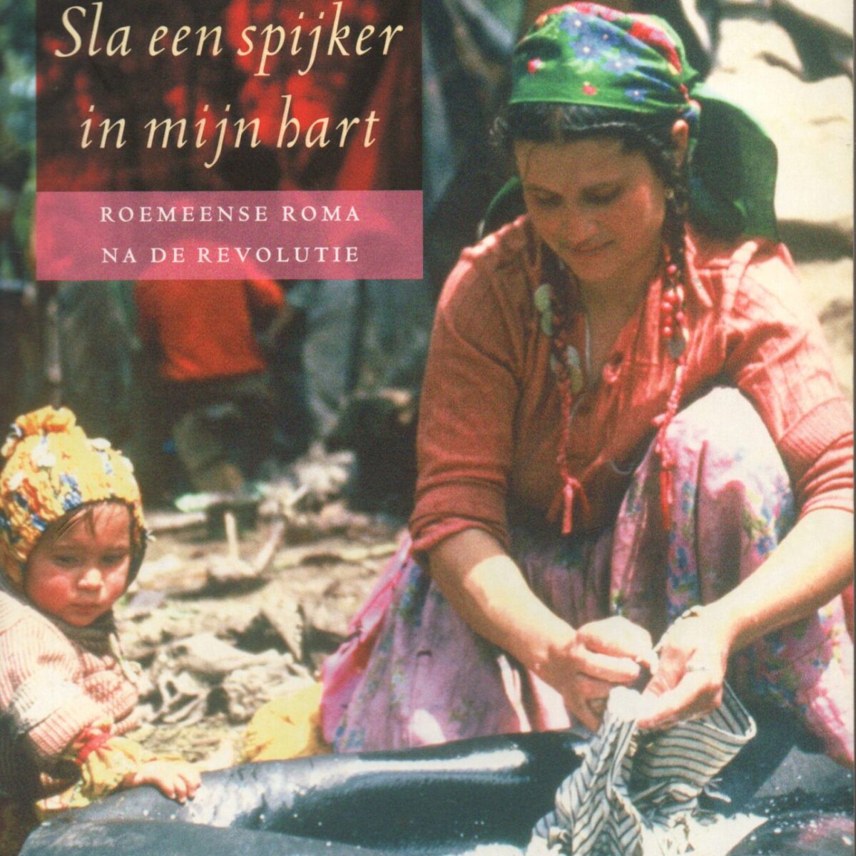 Sla een spijker in mijn hart - Roemeense Roma na de revolutie -