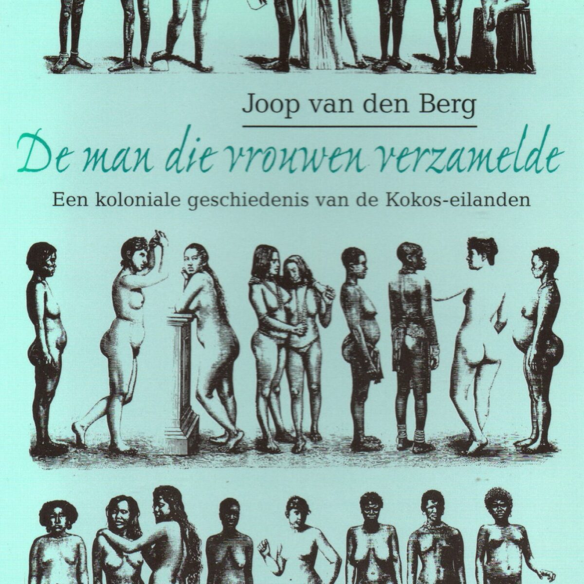 De man die vrouwen verzamelde - Een koloniale geschiedenis van de Kokos-eilanden -