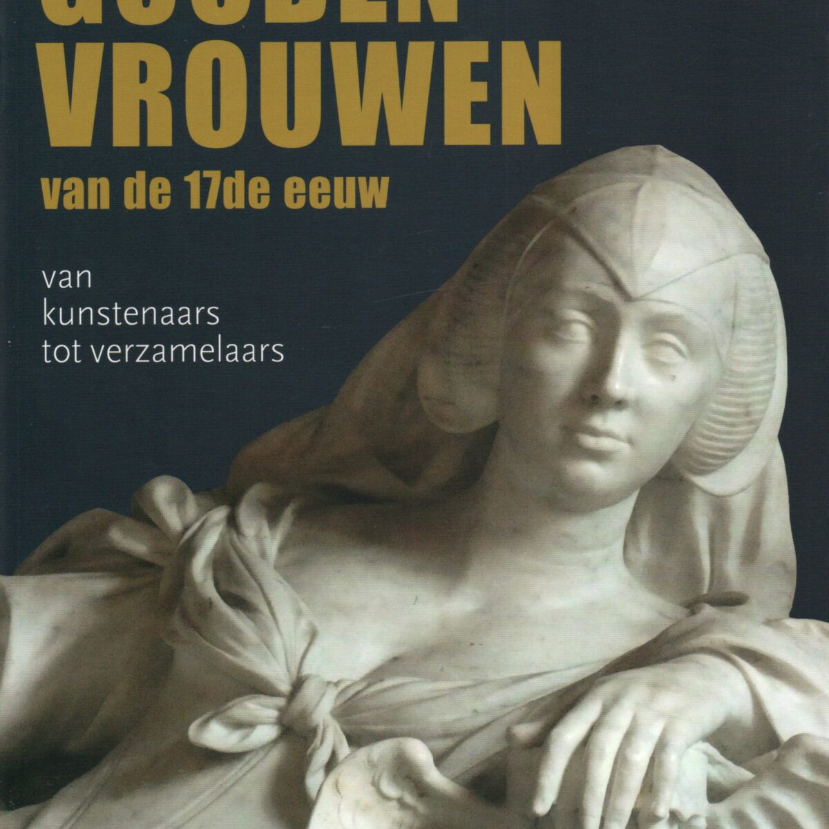 Gouden vrouwen van de 17de eeuw - van kunstenaars tot verzamelaars -