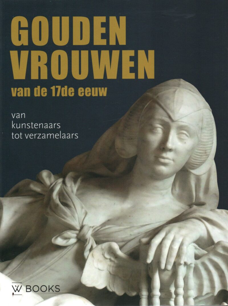 Gouden vrouwen van de 17de eeuw - van kunstenaars tot verzamelaars -