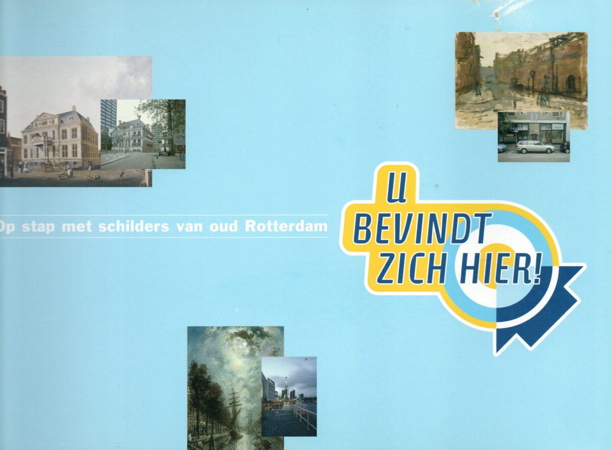 U bevindt zich hier - Op stap met schilders van oud Rotterdam -