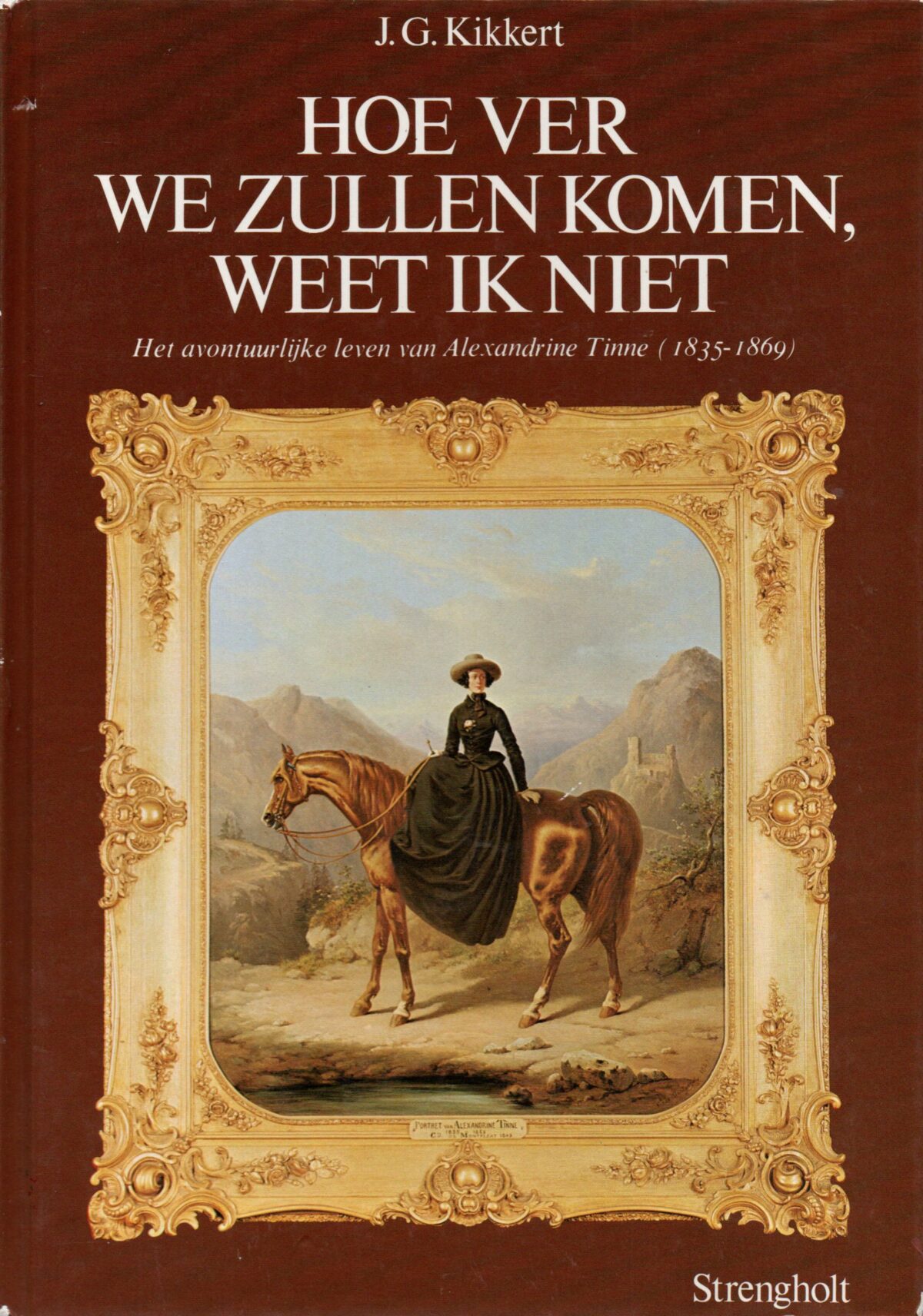 Hoe ver we zullen komen, weet ik niet - Het avontuurlijke leven van Alexandrine Tinne (1835-1869) -