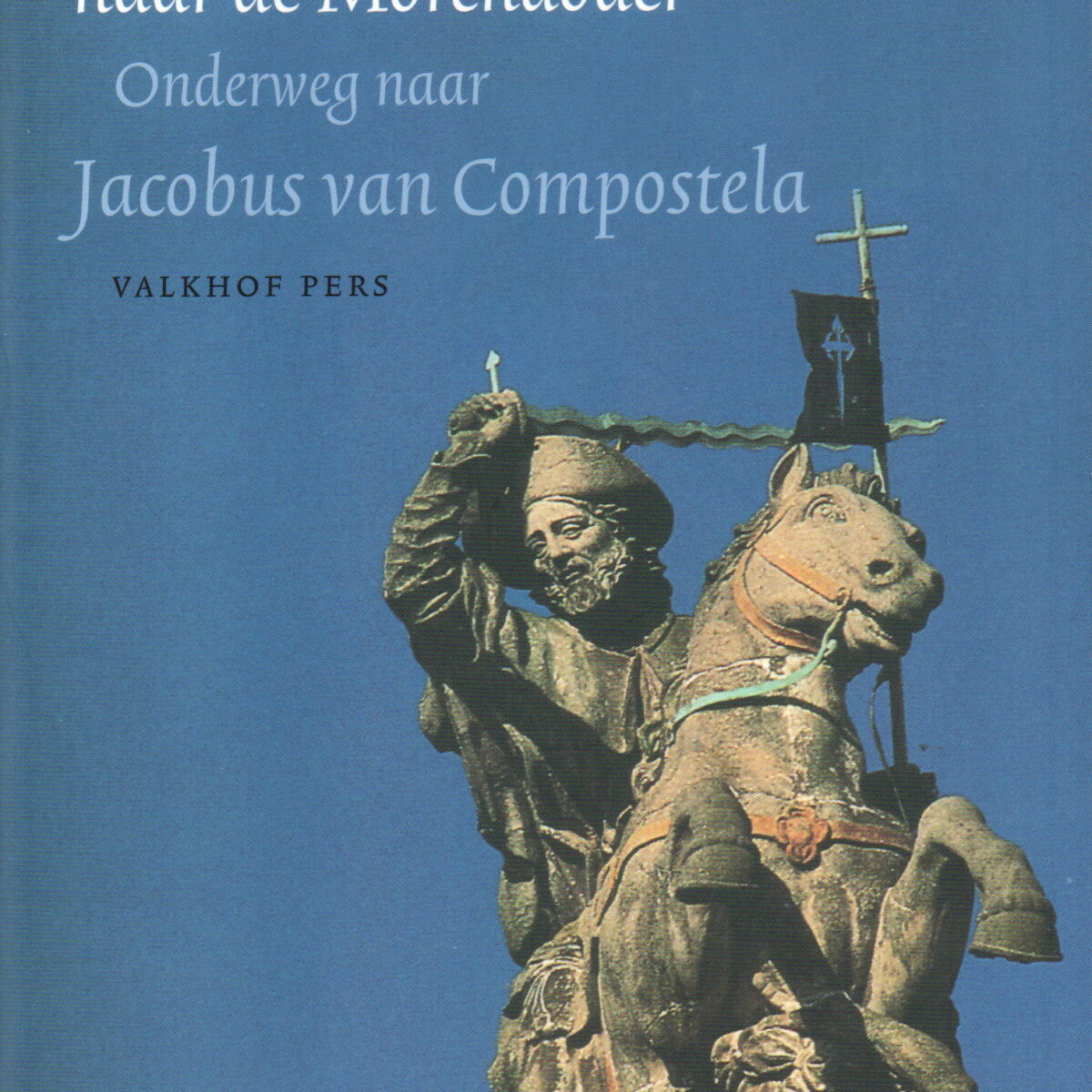 Pelgrimeren naar de Morendoder - Onderweg naar Jacobus van Compostela -