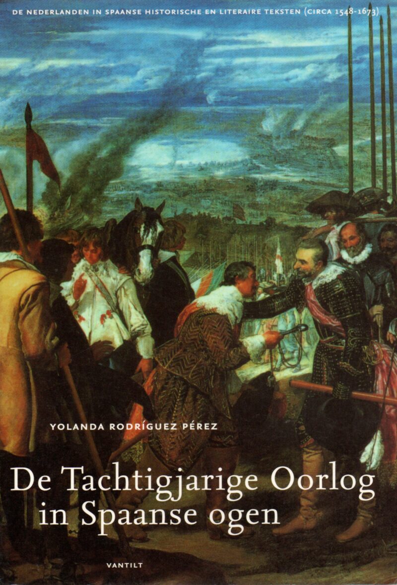 De Tachtigjare Oorlog in Spaanse ogen - De Nederlanden in Spaanse historische en literaire teksten (circa 1548-1673) -