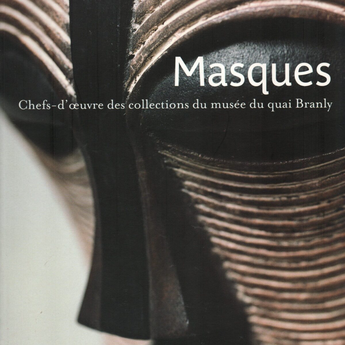 Masques - Chefs-d'oeuvre des collections du musée du quai Branly -