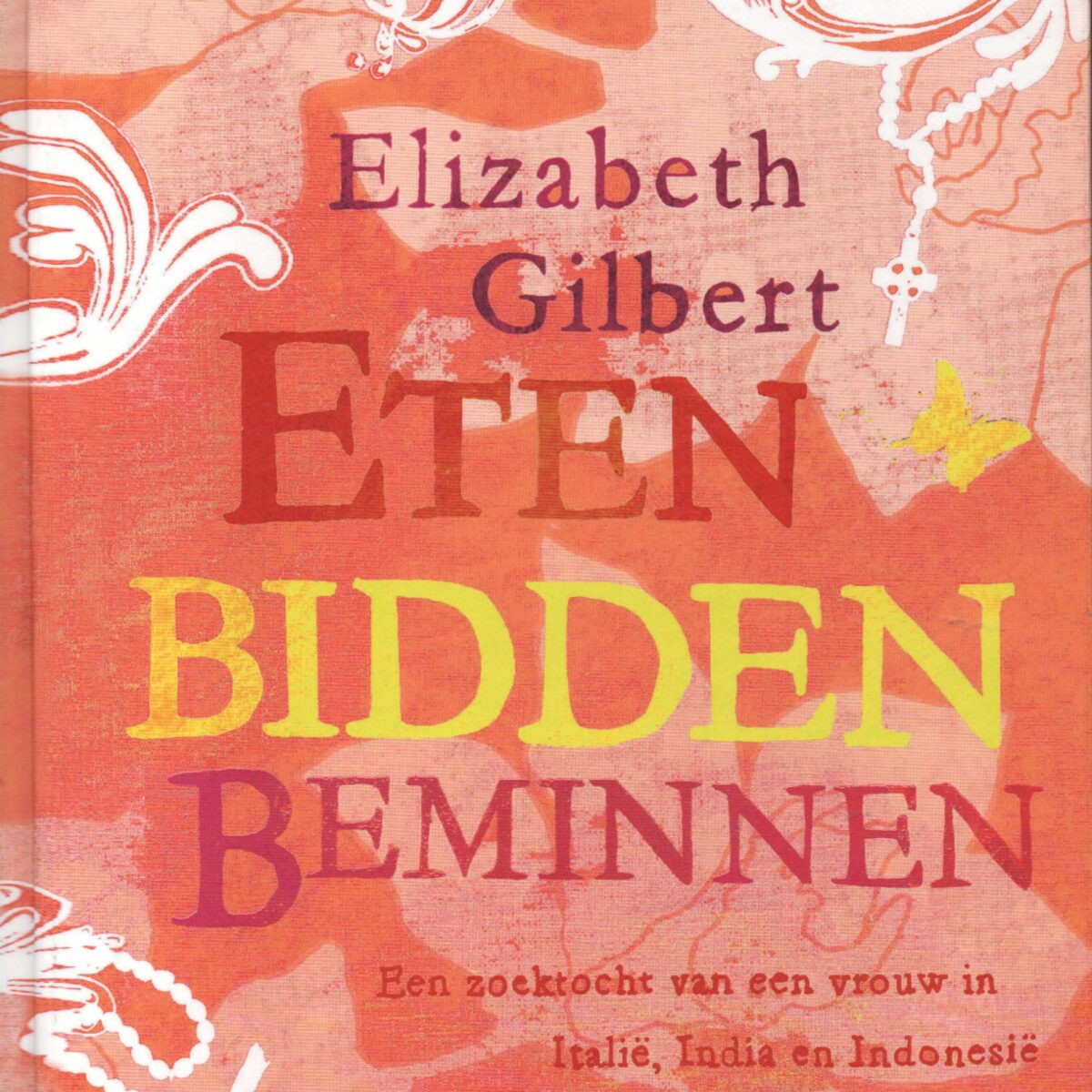 Eten bidden beminnen - Een zoektocht van een vrouw in Italië, India en Indonesië -