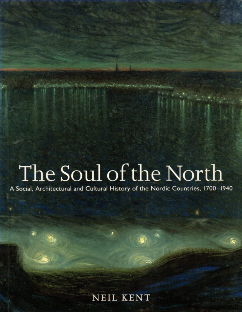 The Soul of the North - A Social, Architectural and Cultural History of the Nordic Countries, 1700-1940 -