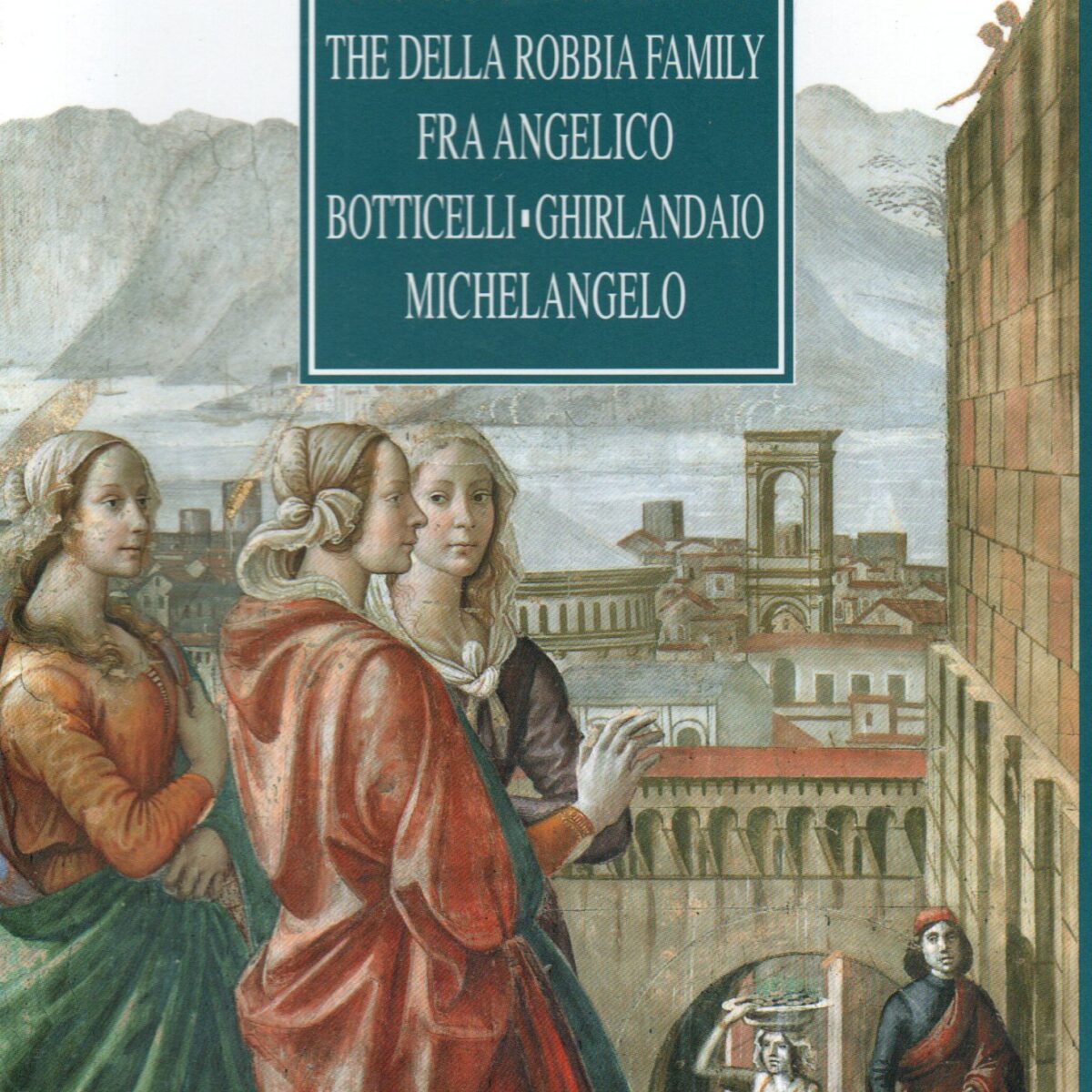 Florence - where to find Giotto, Brunelleschi, Masaccio, Donatello, The Della Robbia Family, Fra Angelico, Botticelli, Ghirlandaio, Michelangelo.