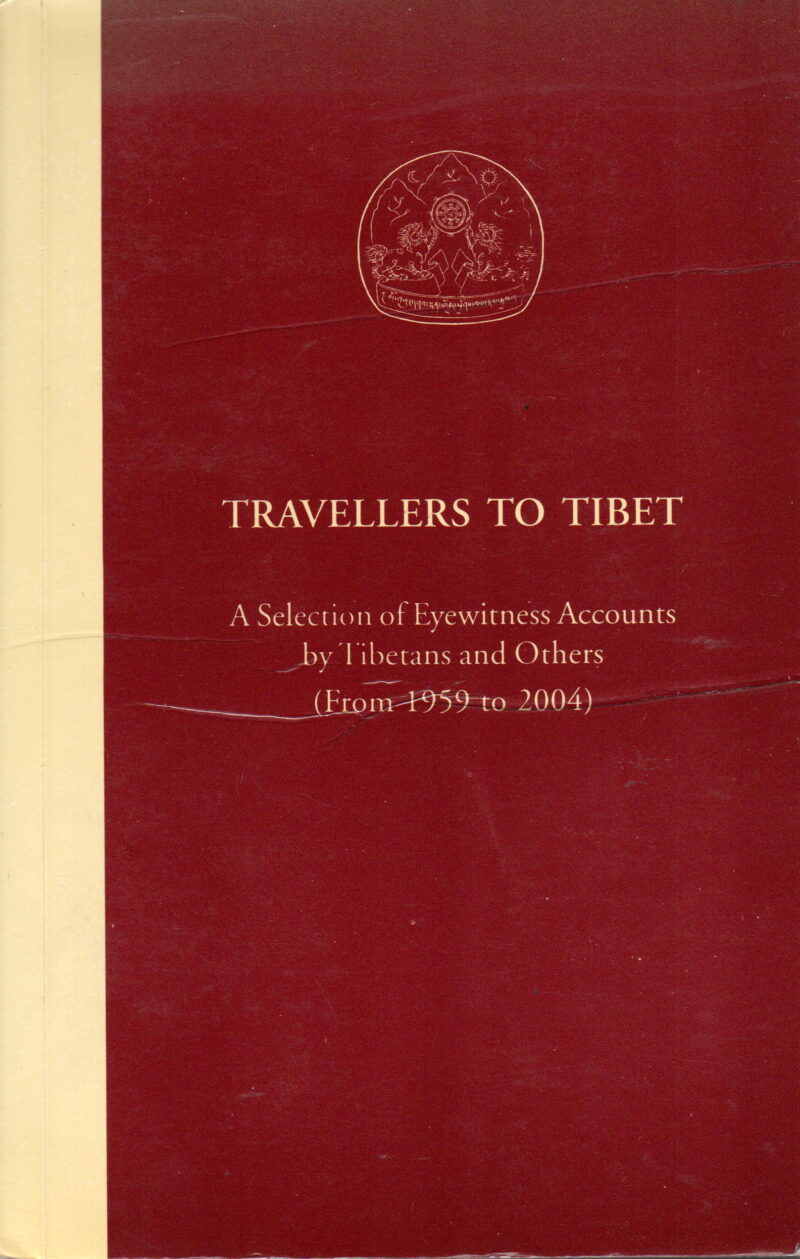 Travellers to Tibet - A Selection of Eyewitness Accounts by Tibetans and Others (From 1959 tot 2004) -