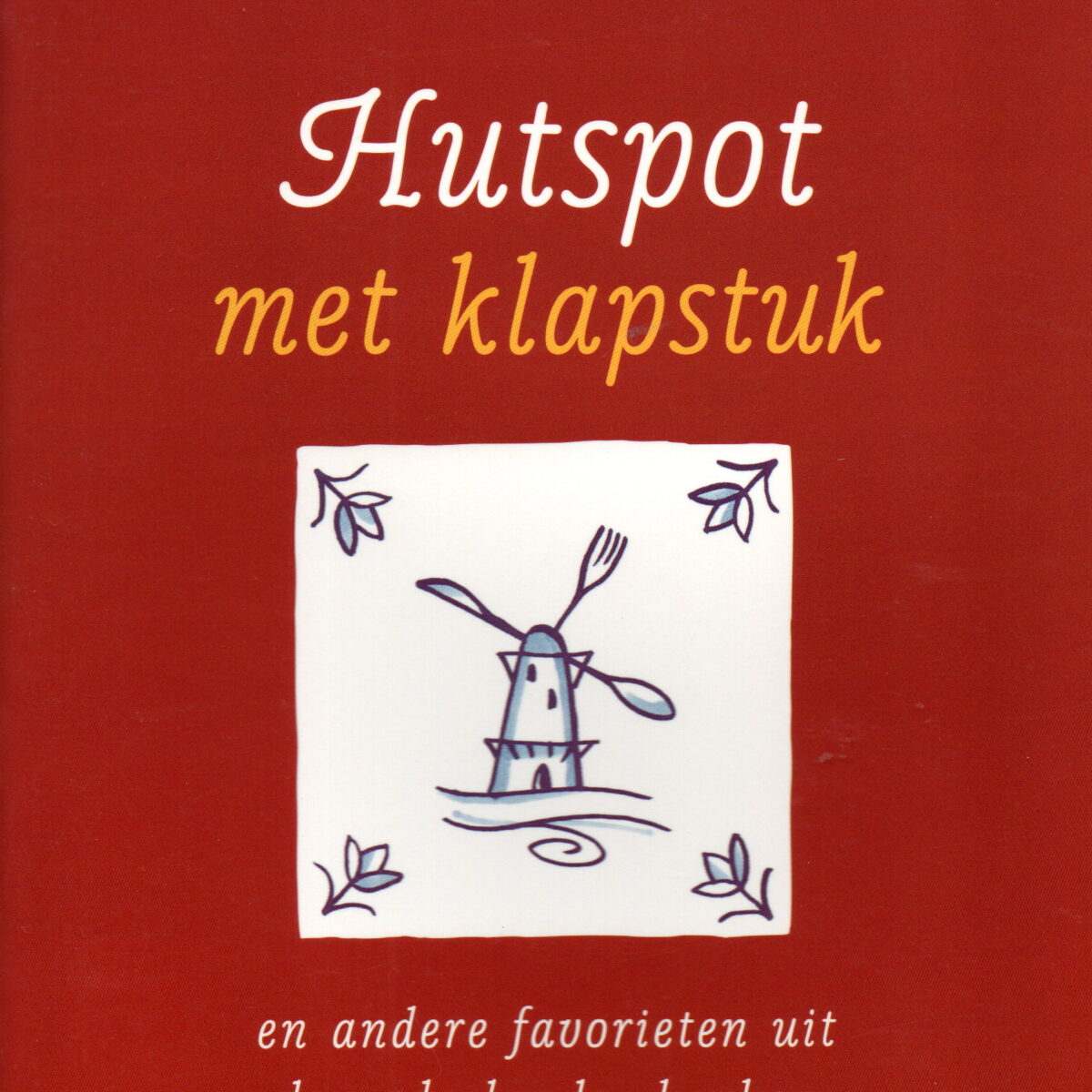 Hutspot met klapstuk - en andere favorieten uit de vaderlandse keuken -
