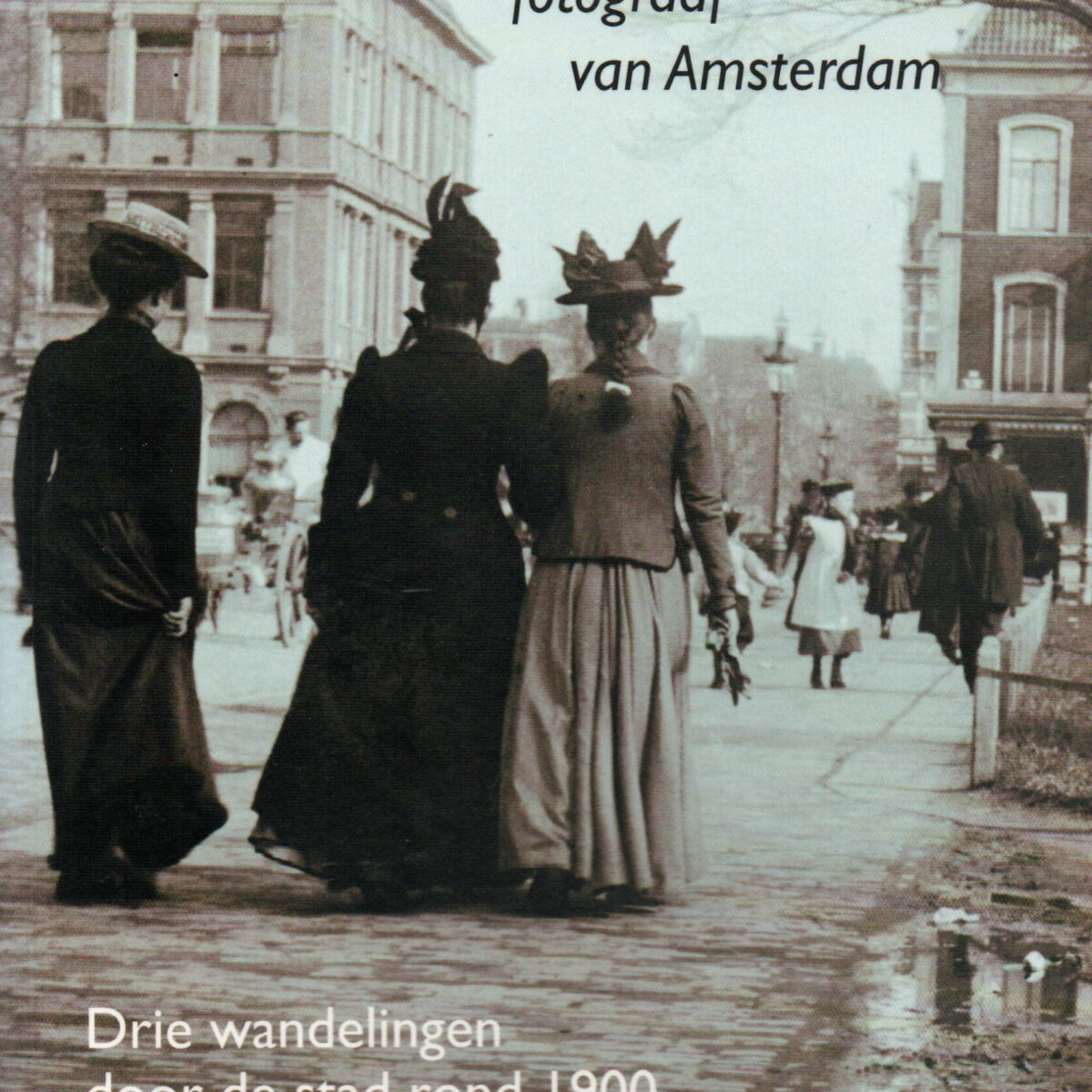 Jacob Olie - fotograaf van Amsterdam - Drie wandelingen door de stad rond 1900 -