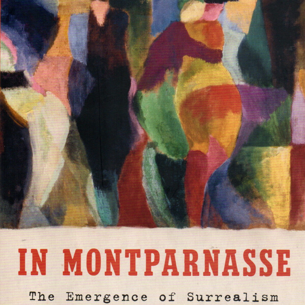 In Montparnasse - The Emergence of Surrealism in Paris, from Duchamp tot Dali -