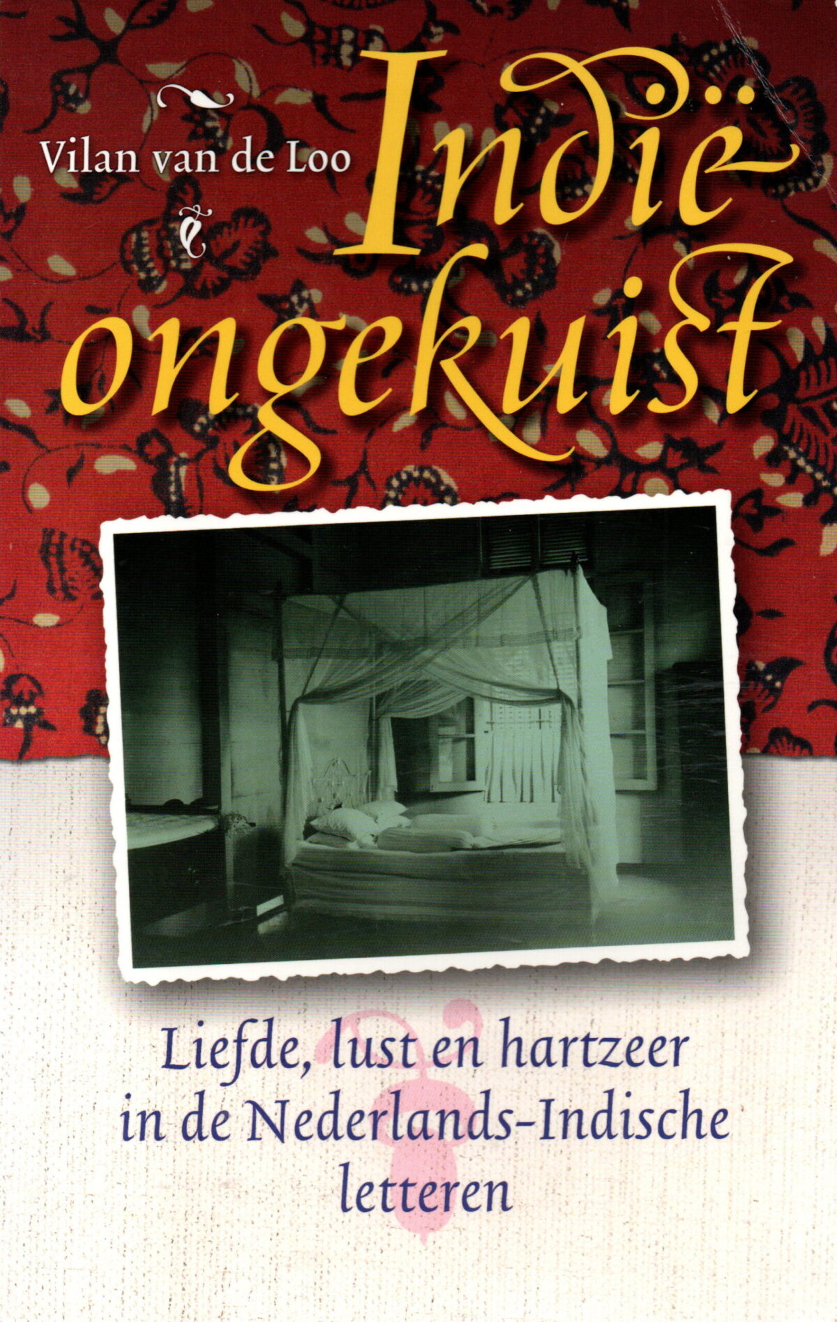 Indië ongekuist - Liefde, lust en hartzeer in de Nederlands-Indische letteren -