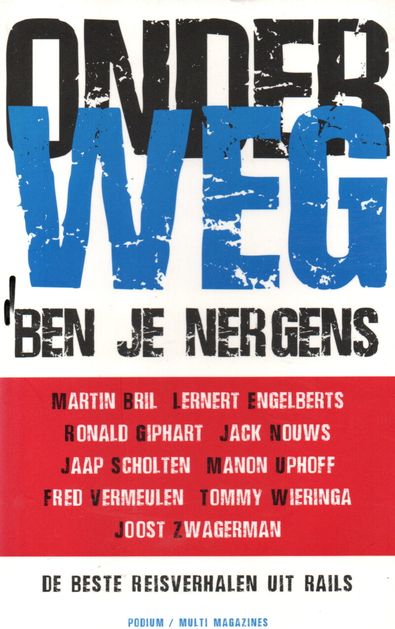 Onderweg ben je nergens - De beste reisverhalen uit Rails -