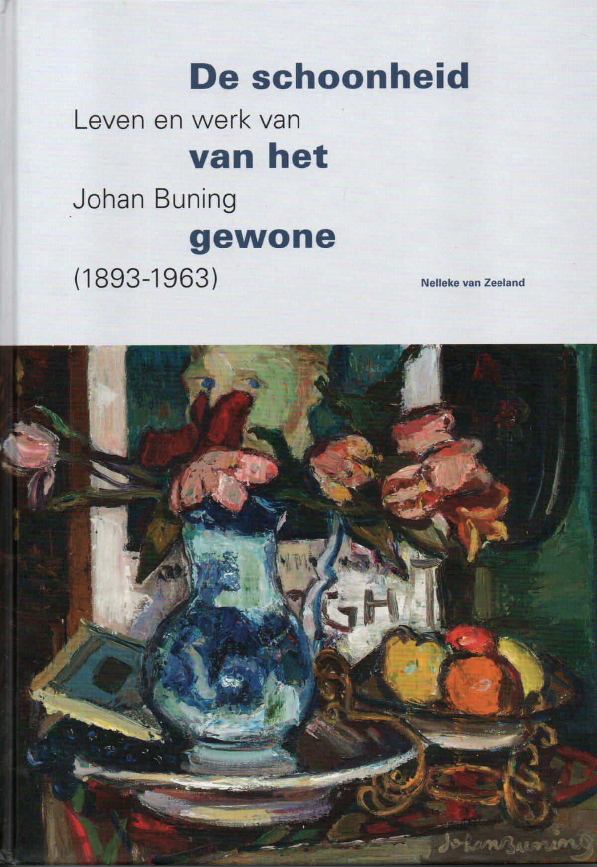 De schoonheid van het gewone - Leven en werk van Johan Buning (1893-1963) -