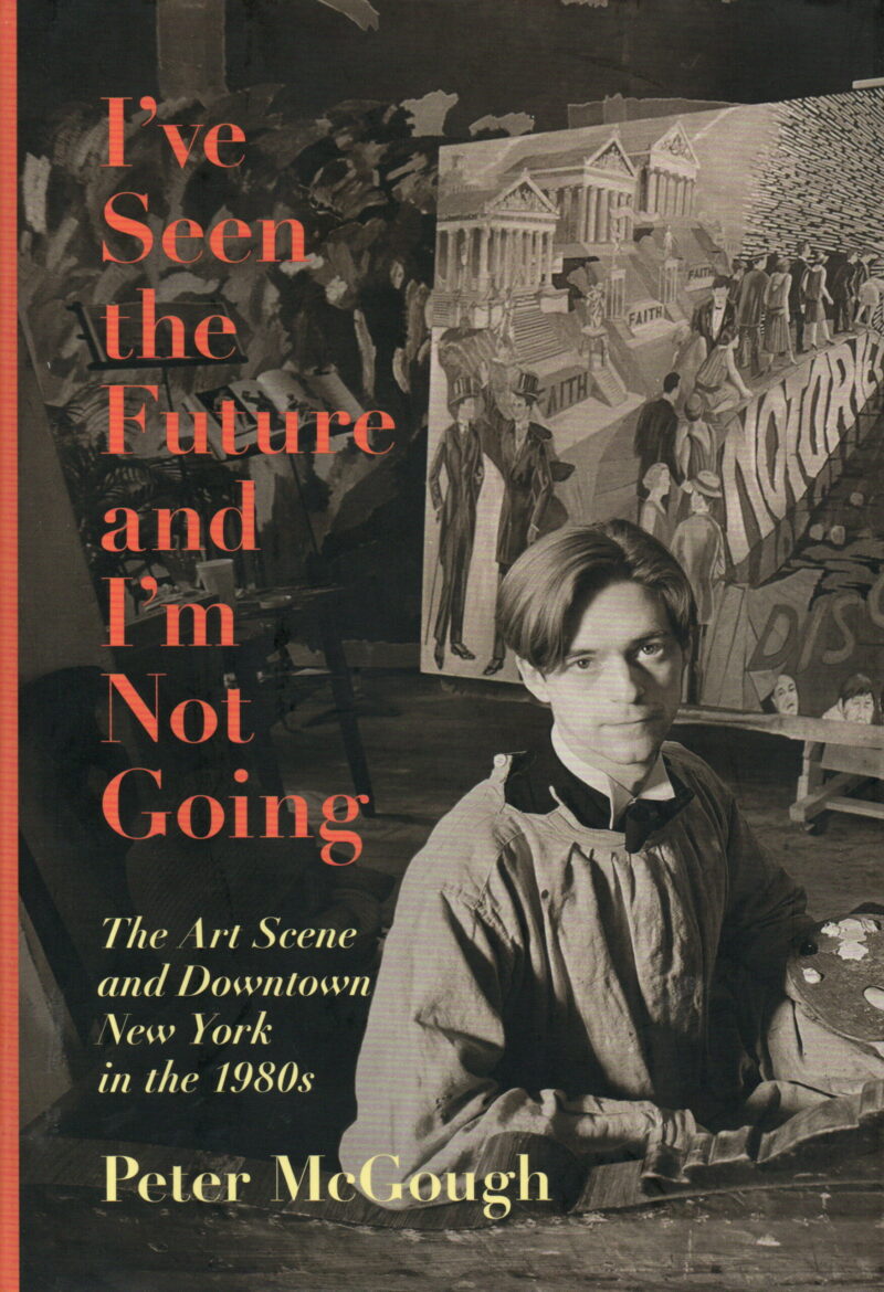 I've Seen the Future and I'm Not Going - The Art Scene and Downtown New York in the 1980s -