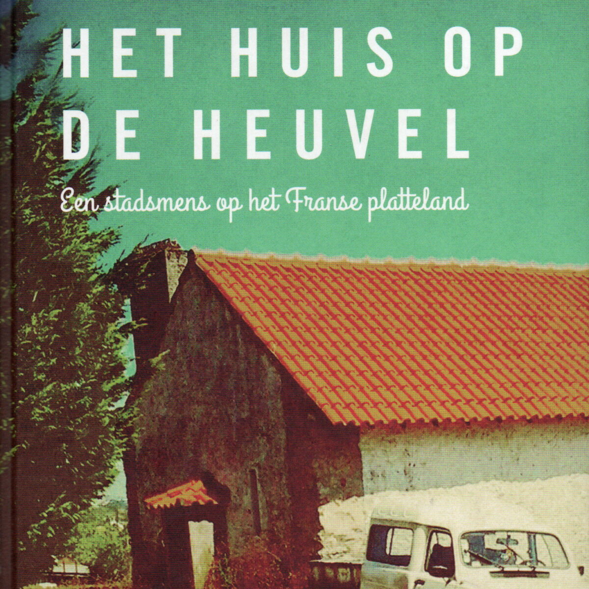 Het huis op de heuvel - Een stadsmens op het Franse platteland -