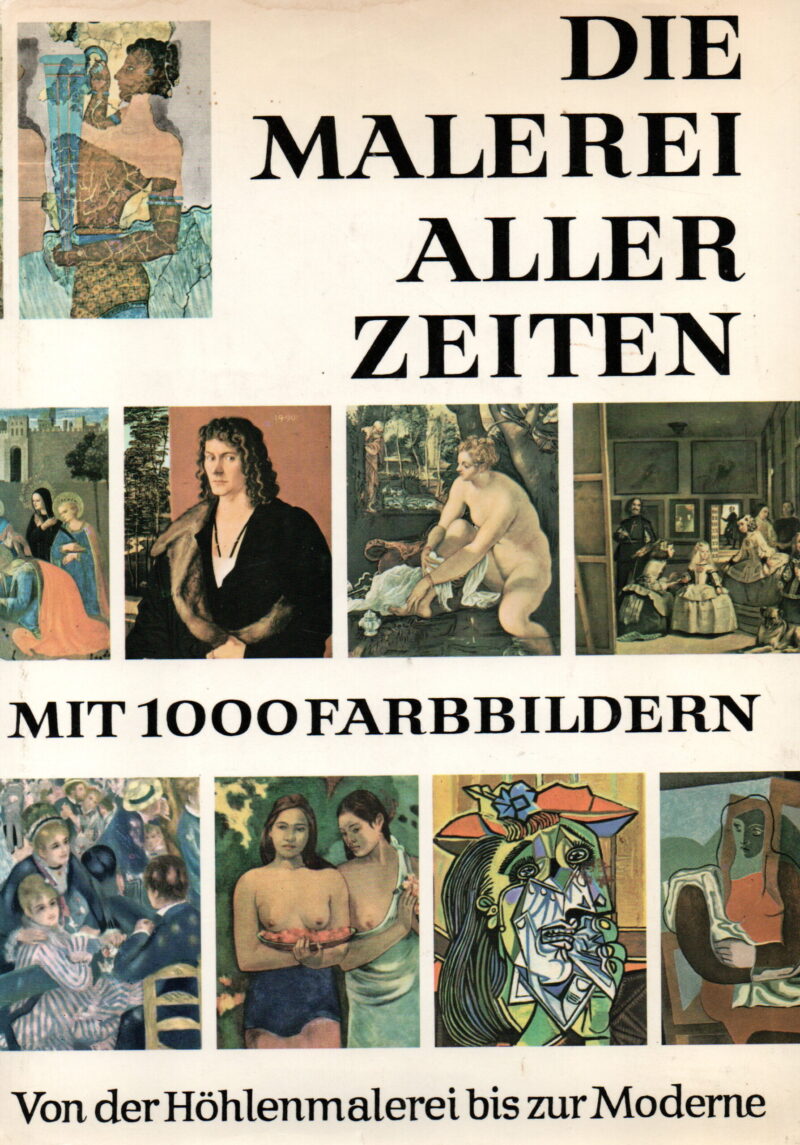 Die Malerei aller Zeiten - mit 1000 farbbildern - Von der Höhlenmalerei bis zur Moderne -