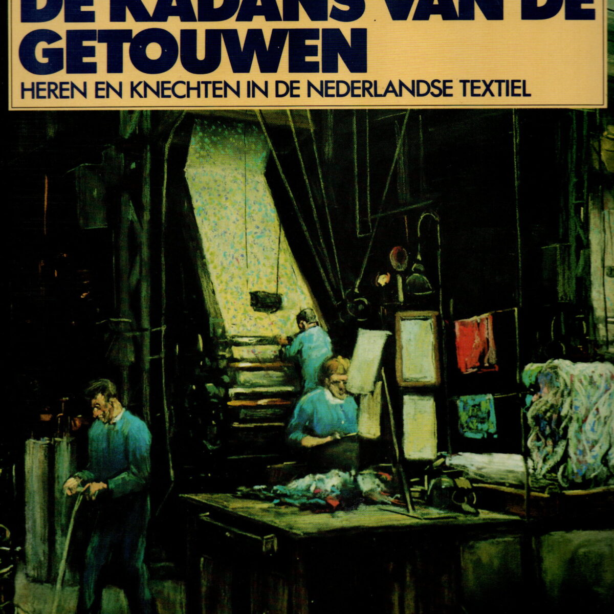 De kadans van de getouwen - Heren en knechten in de Nederlandse textiel -