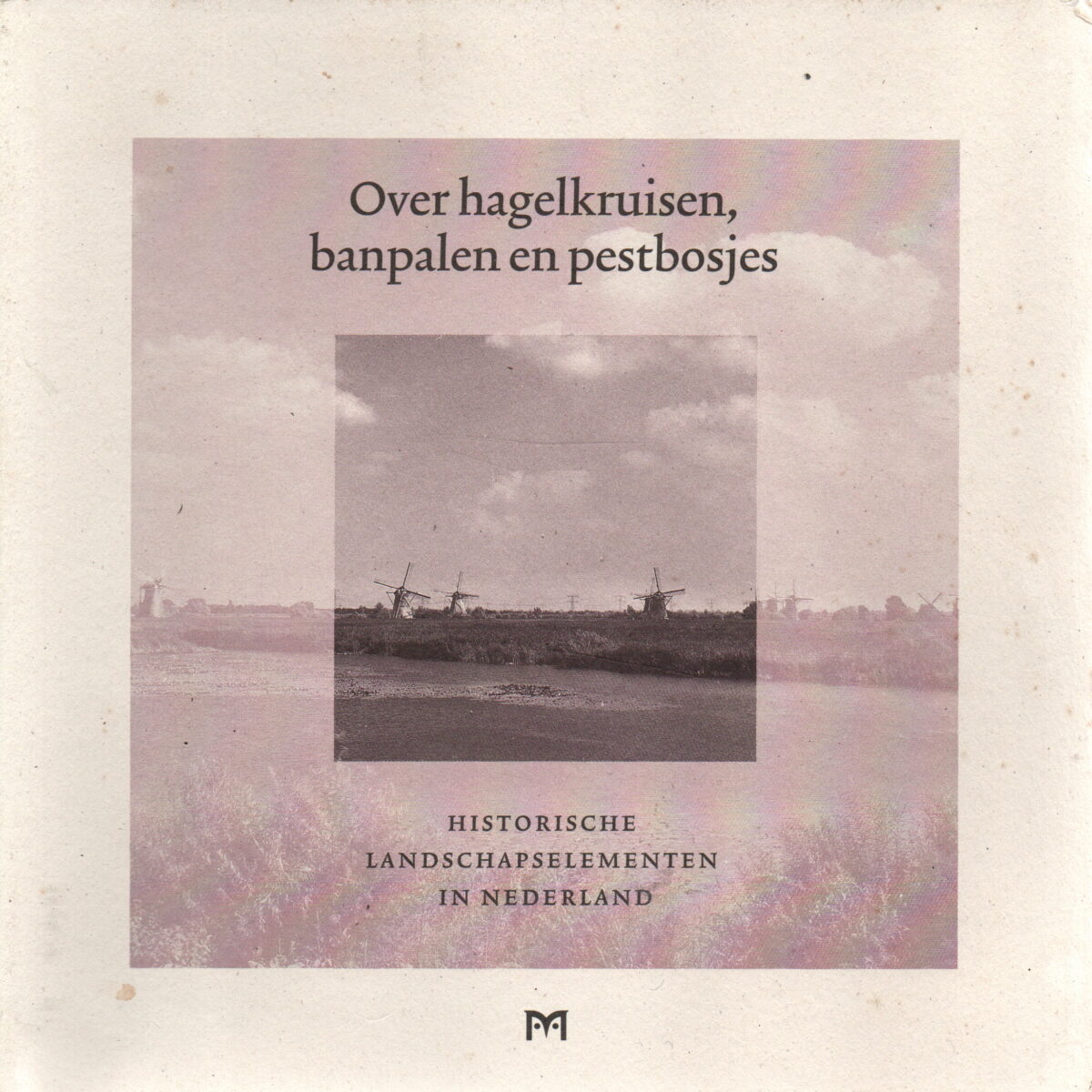 Over hagelkruisen, banpalen en pestbosjes - Historische landschapselementen in Nederland -