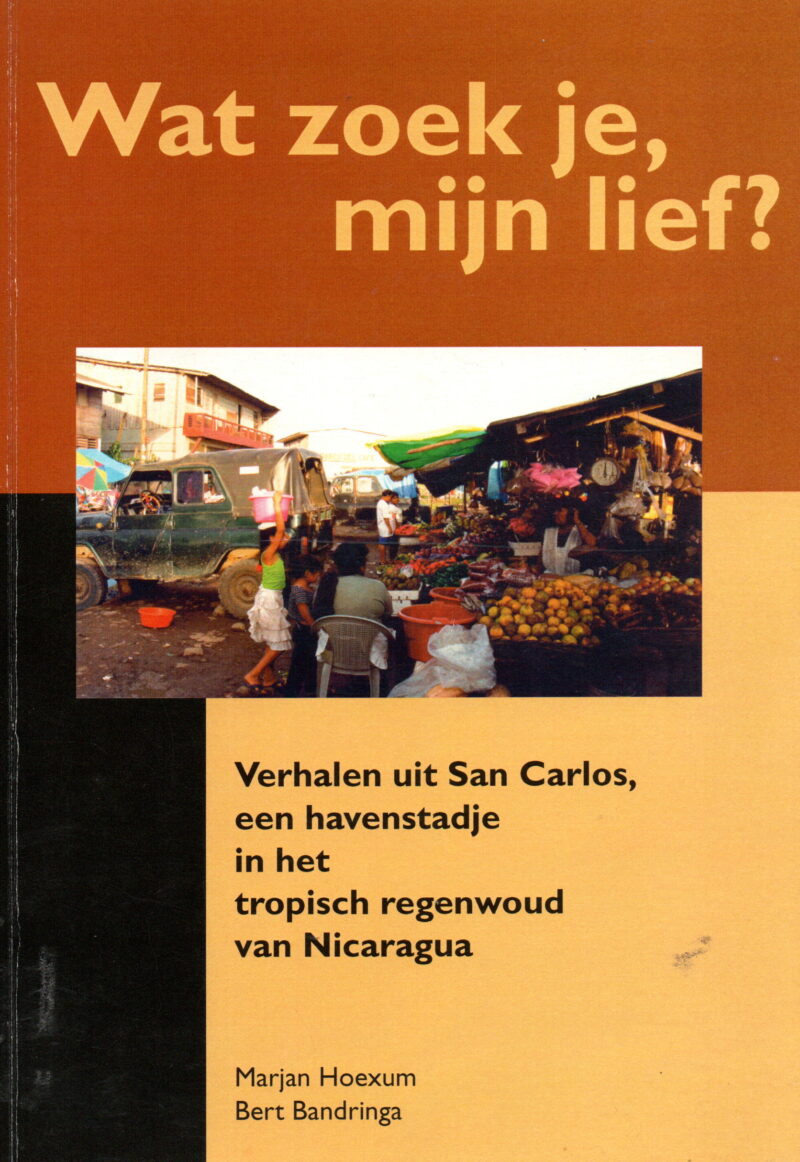 Wat zoek je, mijn lief? - Verhalen uit San Carlos, een havenstadje in het tropisch regenwoud van Nicaragua -