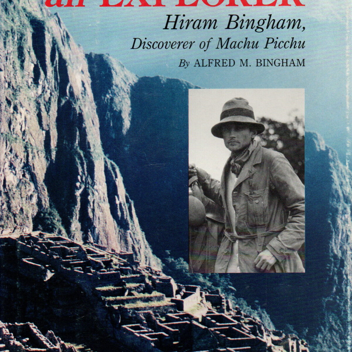 Portrait of an Explorer - Hiram Bingham, Discoverer of Machu Picchu -
