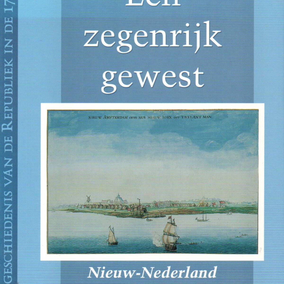 Een zegenrijk gewest - Nieuw-Nederland in de zeventiende eeuw -