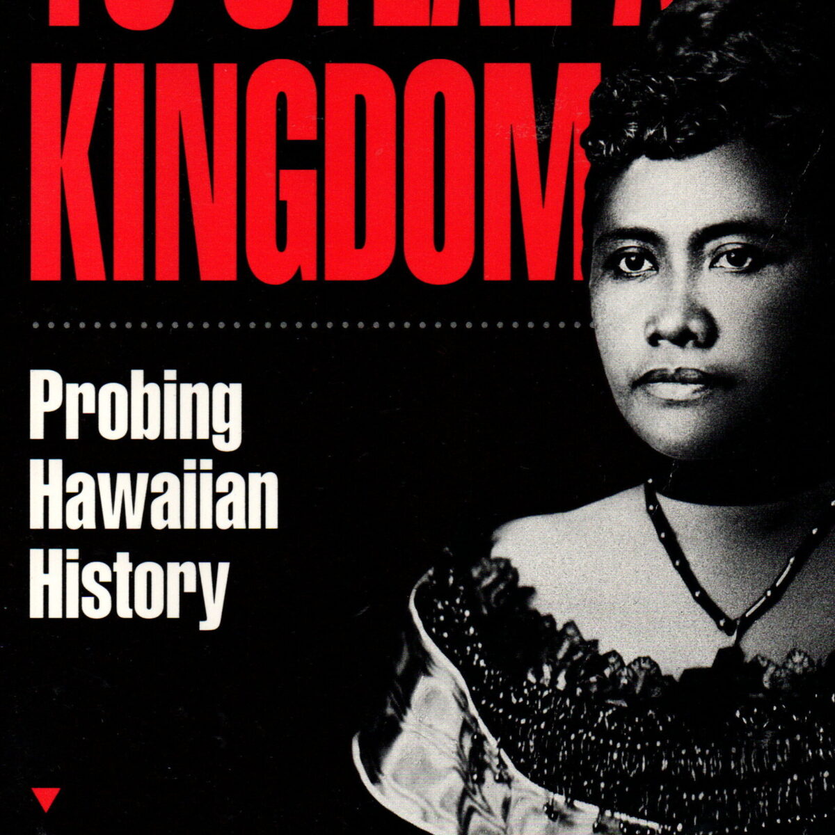 To Steal a Kingdom - Probing Hawaiian History -