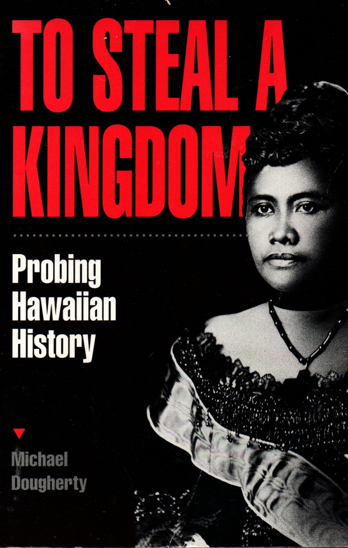 To Steal a Kingdom - Probing Hawaiian History -