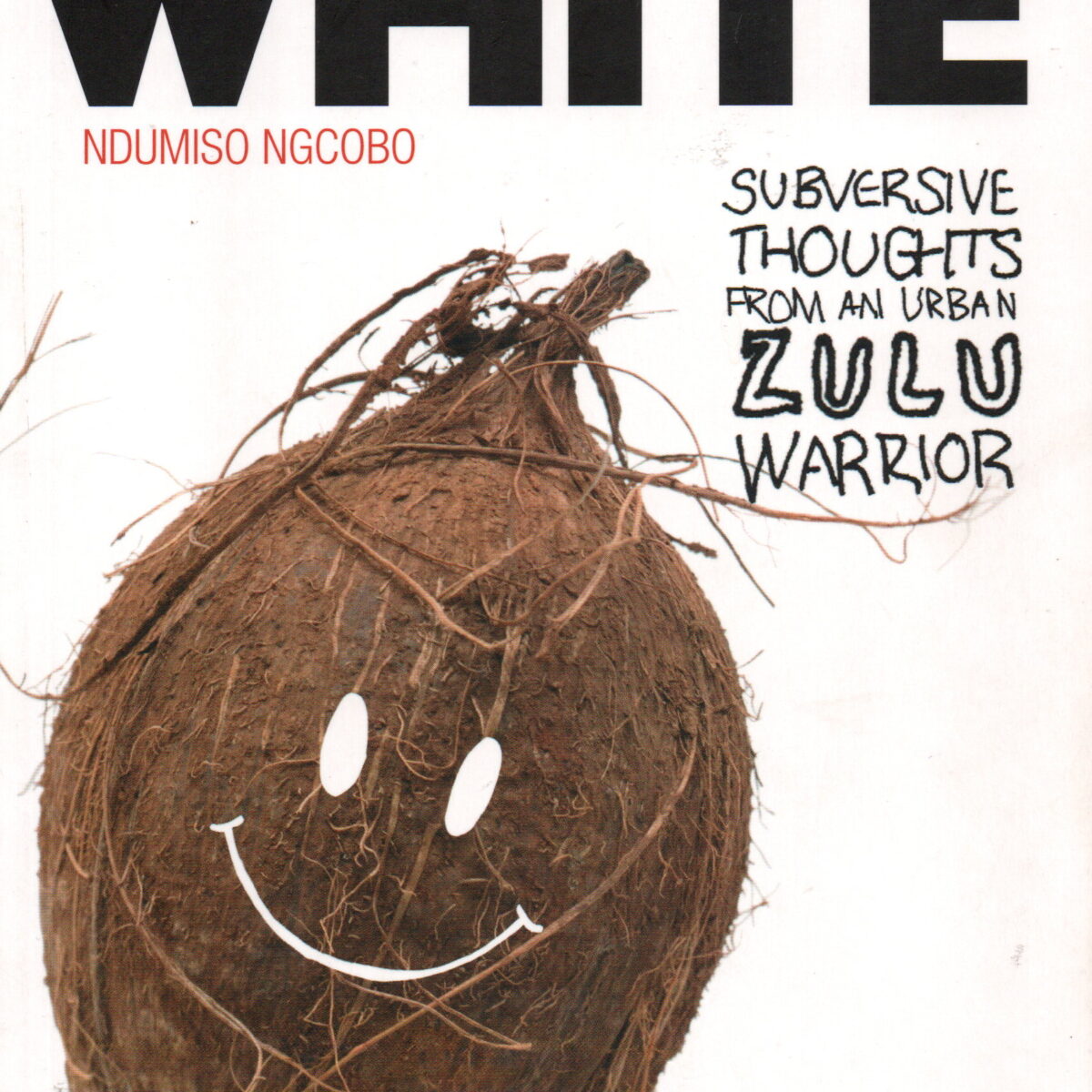 Some of my best friends are WHITE - Subversive thoughts from an urban Zulu Warrior -