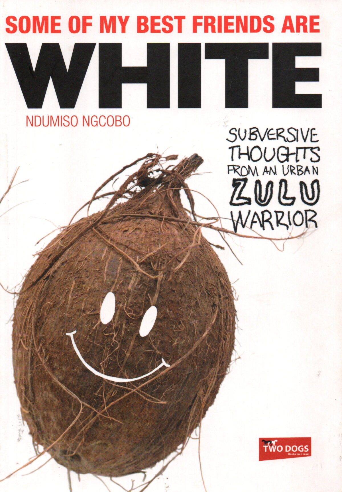 Some of my best friends are WHITE - Subversive thoughts from an urban Zulu Warrior -