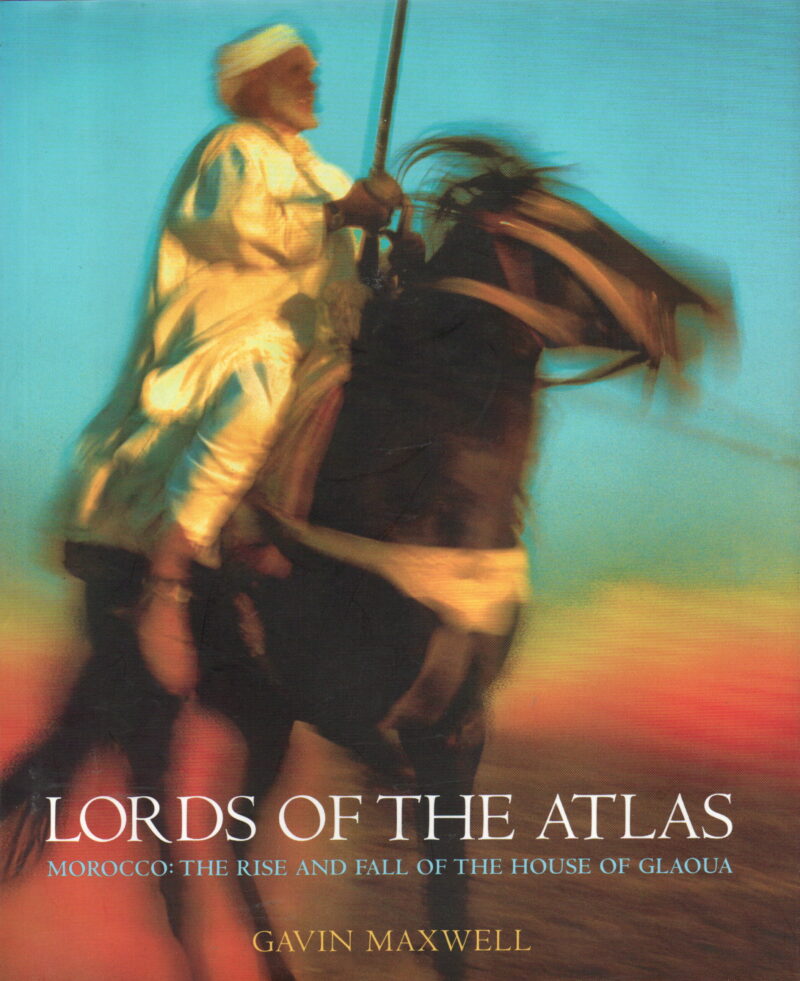 Lords of the Atlas - Morocco: The Rise and Fall f the House of Glaoua -