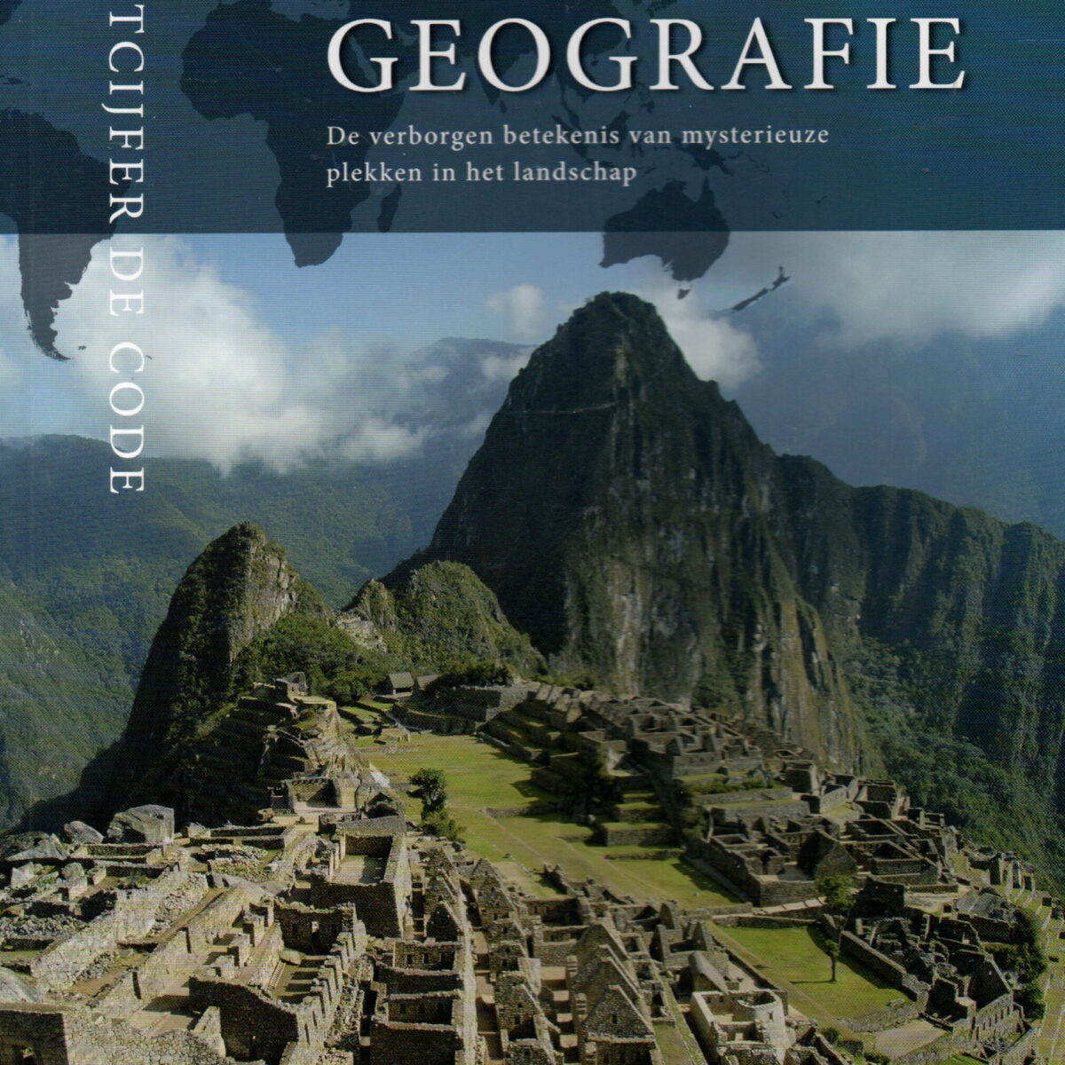 Geheime Geografie - De verborgen betekenis van mysterieuze plekken in het landschap -