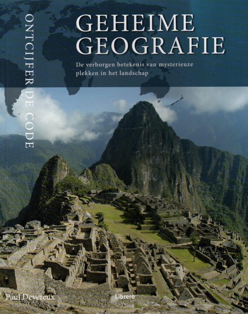 Geheime Geografie - De verborgen betekenis van mysterieuze plekken in het landschap -