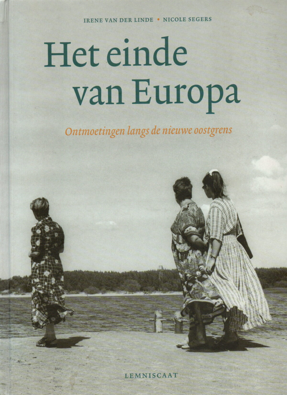 Het einde van Europa - Ontmoetingen langs de nieuwe oostgrens -