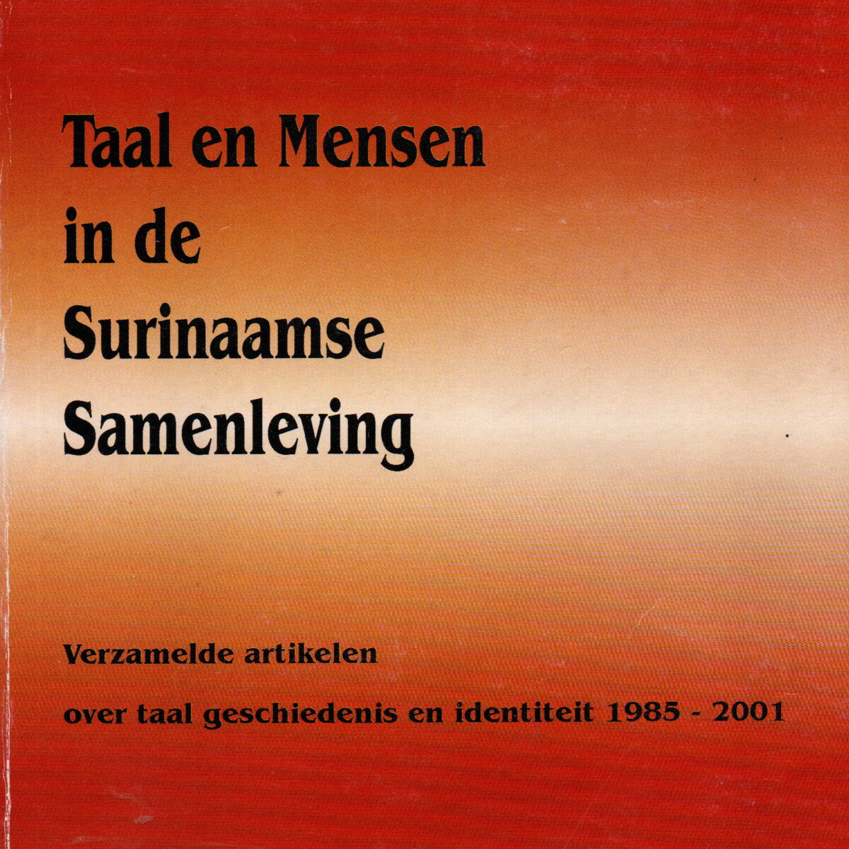 Taal en Mensen in de Surinaamse Samenleving - Verzamelde artikelen over taal geschiedenis en identiteit 1985-2001 -